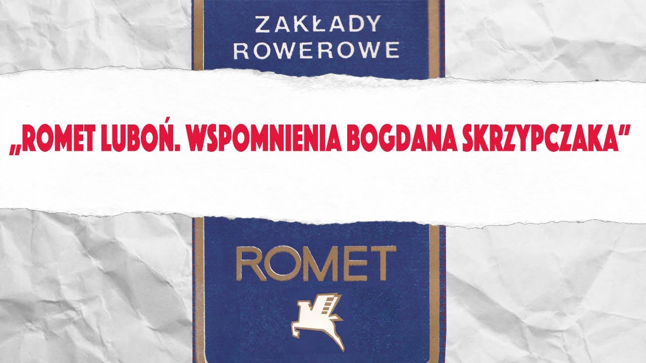 Zakład Romet-Luboń. Wspomnienia Bogdana Skrzypczaka.