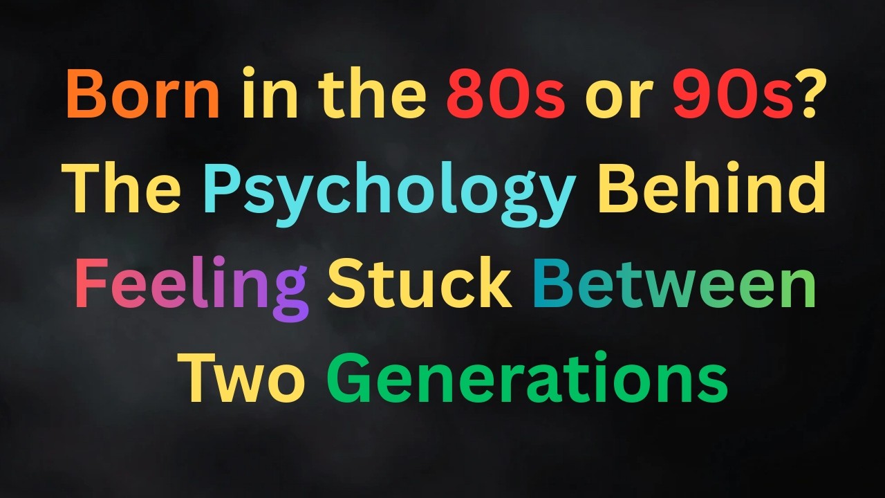 Born in the 80s or 90s? The Psychology Behind Feeling Stuck Between Two Generations