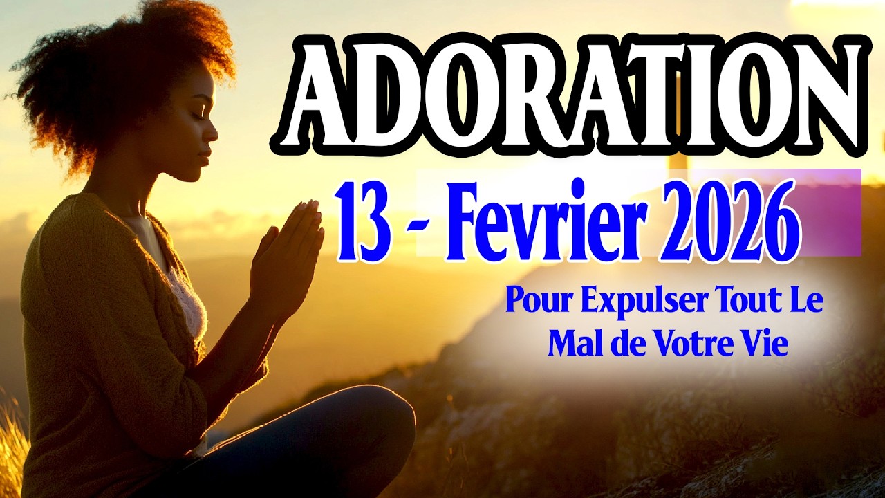 Louange et Adoration 13 Février 2026 – Entrez Dans Le Nouveau Mois Avec Dieu| Bénédiction Et Succès