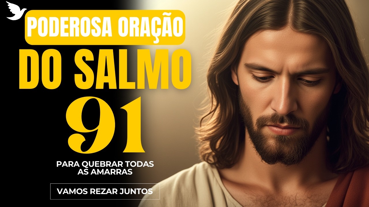 ORAÇÃO PODEROSA - SALMO 91 - UMA ORAÇÃO DE LIBERTAÇÃO PARA DESFAZER AMARRAS E FORTALECER A FÉ
