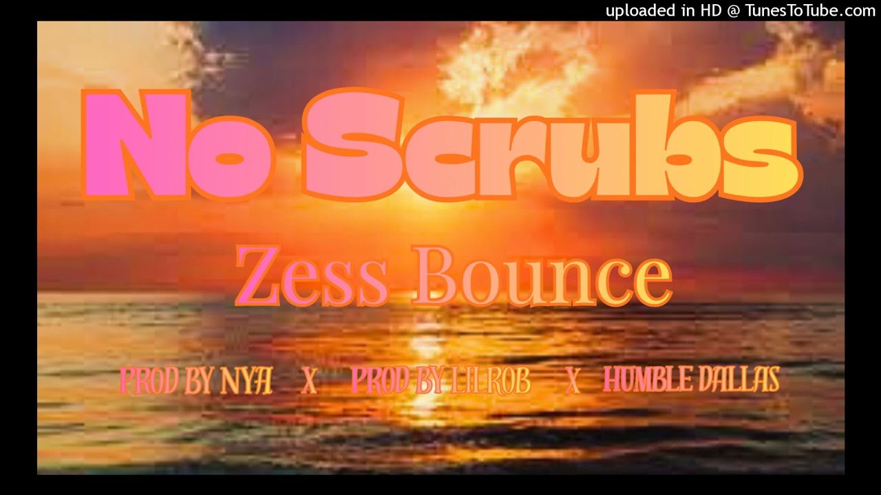 No Scrubs Zess Bounce - prod By Nya ( ft @prodbylilrob  ft @humbledallas )