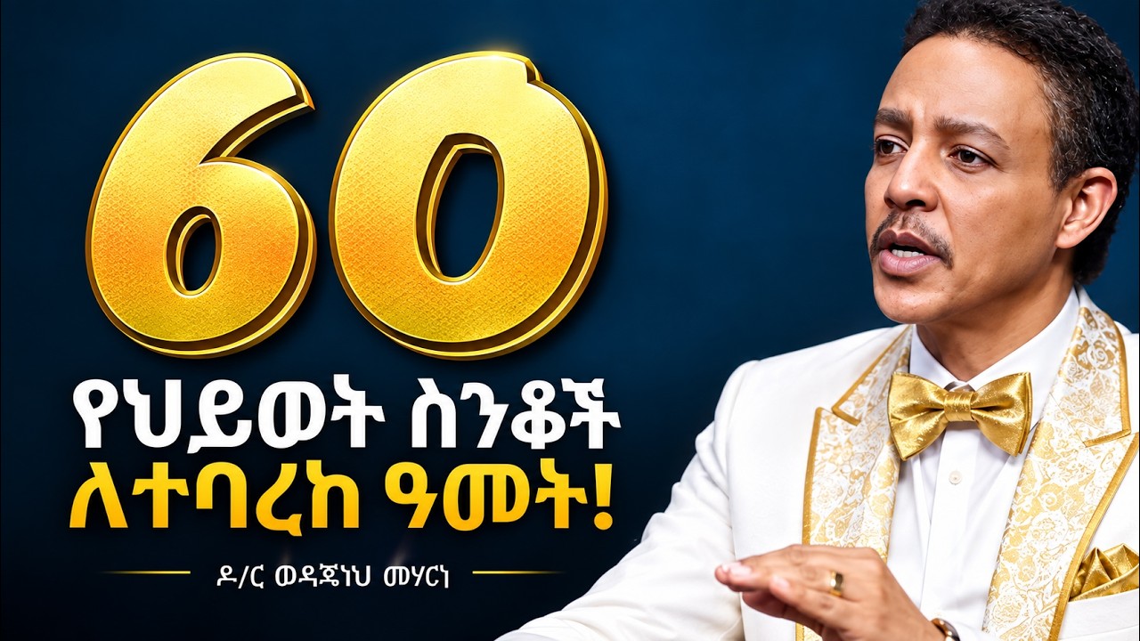 አጀንዳ ይዛችሁ አዳምጡ! | 60 Timeless Life Lessons | ዶር ወዳጄነህ መሃርነ - Dr. Wodajeneh Meharene