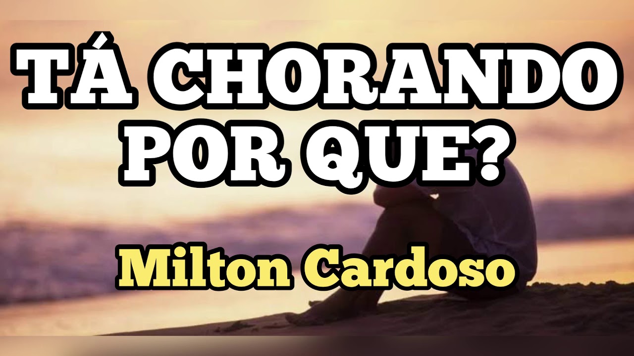 Milton Cardoso - Tá chorando por quê?