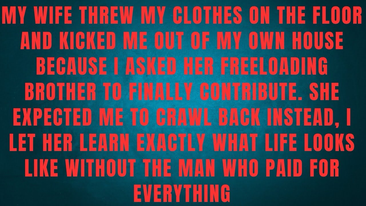 MY WIFE THREW MY CLOTHES ON THE FLOOR AND KICKED ME OUT OF MY OWN HOUSE BECAUSE I ASKED 