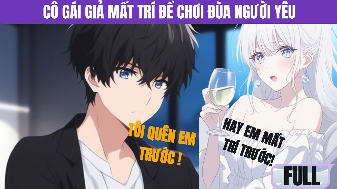 [Full ] Bạn Gái Giả Mất Trí Để Chơi Đùa Tôi, Nhưng Tôi Mới Là Người Quên Cô Trước