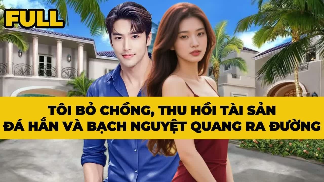 Sau khi ly hôn, tôi thu hồi toàn bộ tài sản và để chồng cùng Bạch Nguyệt Quang tự đối mặt với hậu