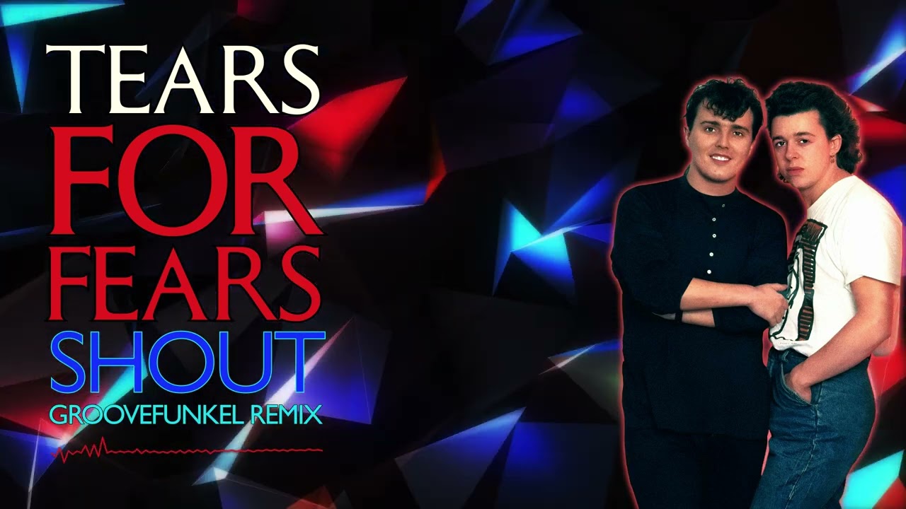 Tears for Fears - Shout (Groovefunkel Remix)