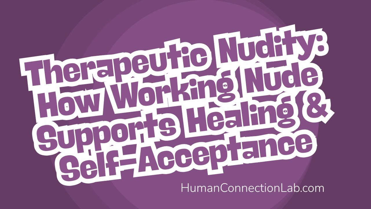Therapeutic Nudity: How Working Nude Supports Healing & Self-Acceptance