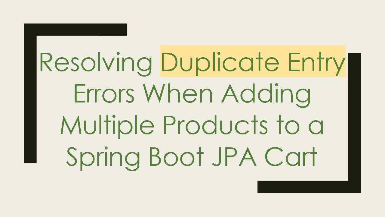 Resolving Duplicate Entry Errors When Adding Multiple Products to a Spring Boot JPA Cart