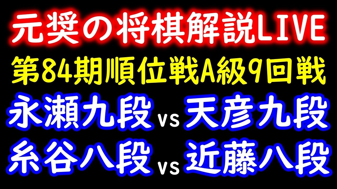 【元奨の将棋LIVE】永瀬拓矢九段 vs 佐藤天彦九段、糸谷哲郎八段 vs 近藤誠也八段【第84期順位戦A級9回戦】