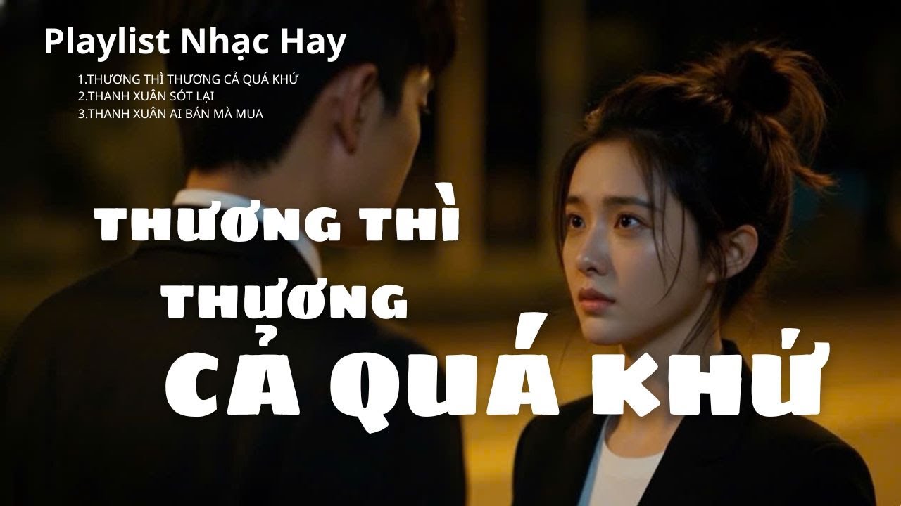 Playlist,Thương Thì Thương Cả Quá Khứ,Thanh Xuân Sót Lại,Thanh Xuân Ai Bán Mà Mua.