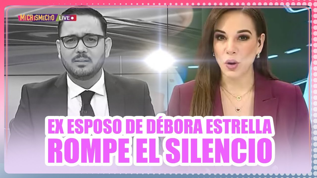 Ex esposo de Débora Estrella rompe el silencio / MICHISMECITO