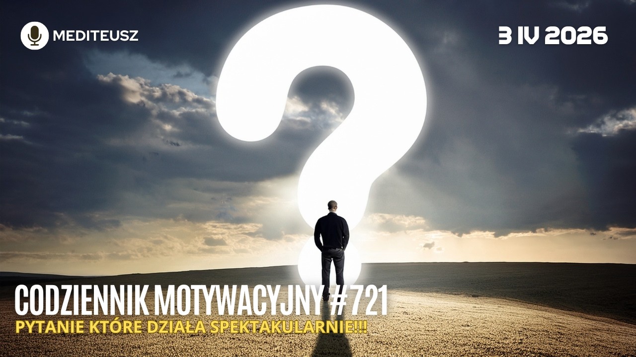 CODZIENNIK MOTYWACYJNY #721 3 IV 2026 JEDNO PYTANIE KT&Oacute;RE ZMIENIA WIELE W ŻYCIU...