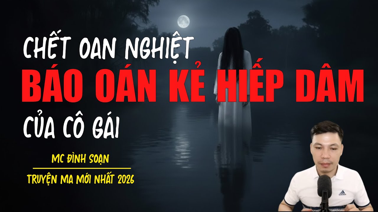Truyện ma Đình Soạn mới nhất 2026：OAN HỒN CÔ GÁI BÁO OÁN KẺ HIẾP DÂM