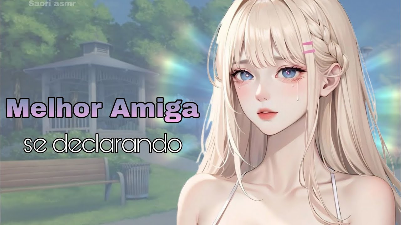 {ASMR} MELHOR AMIGA SE DECLARANDO