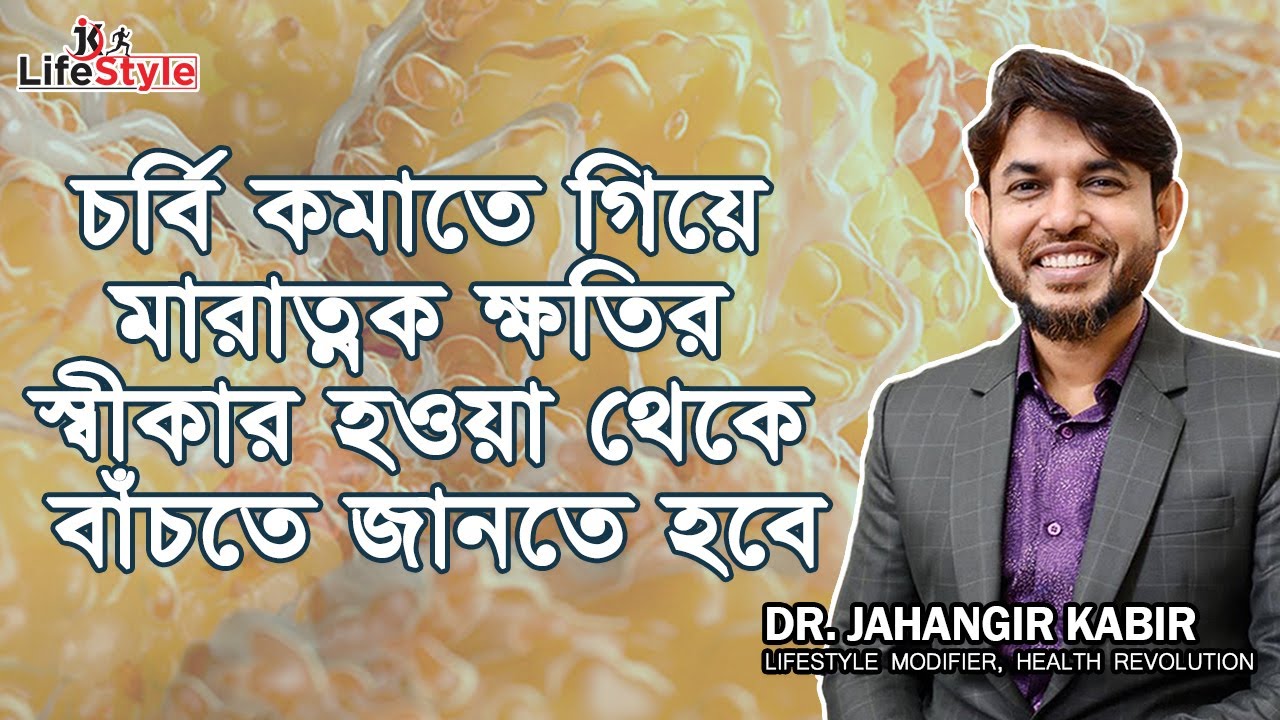 চর্বি কমাতে গিয়ে মারাত্নক ক্ষতির স্বীকার হওয়া থেকে বাঁচতে জানতে হবে। Dr. Jahangir Kabir