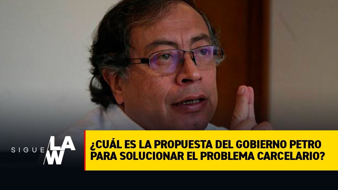 ¿Cuál es la propuesta del gobierno Petro para solucionar el problema carcelario?