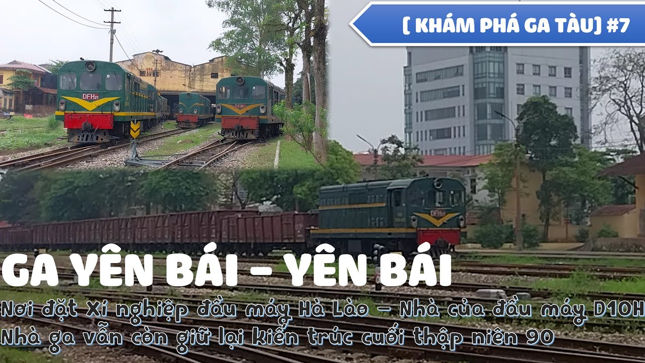 [ KHÁM PHÁ GA TÀU] #7 : GA YÊN BÁI - NHÀ GA MANG VẺ ĐẸP CUỐI THẾ KỶ 20 VÀ LÀ NHÀ CỦA ĐẦU MÁY D10H
