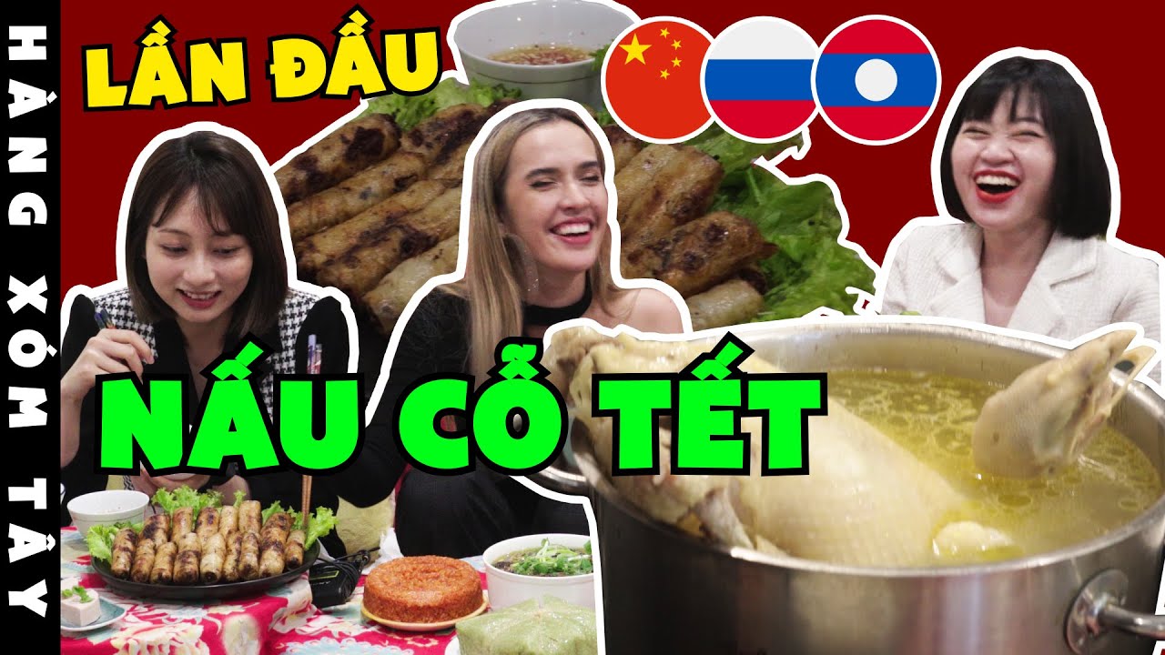 Lần đầu làm cỗ Tết - Cô gái Trung Quốc, Lào, Nga nhất quyết KHÔNG C.H.Ặ.T GÀ | HÀNG XÓM TÂY