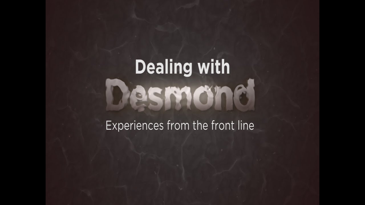 Dealing With Desmond - Experiences From the Front Line