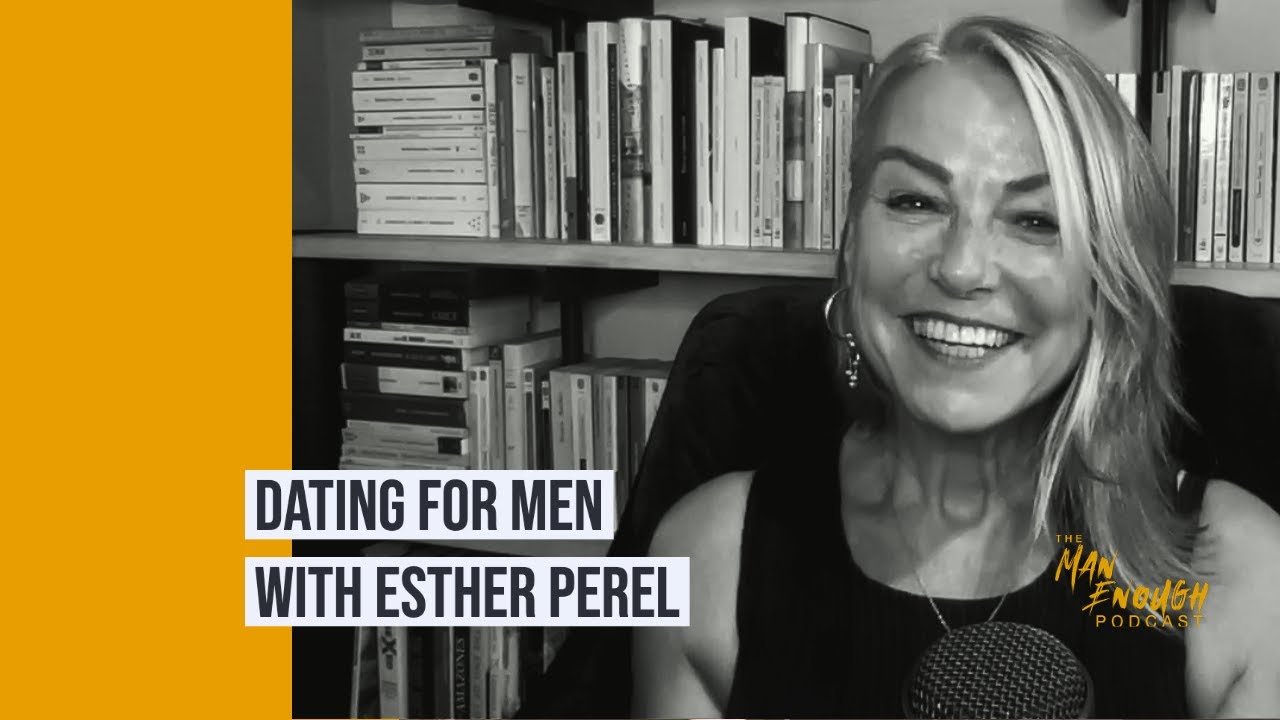 Relationship Therapist Esther Perel on Modern-Day Dating Challenges for Men | The Man Enough Podcast