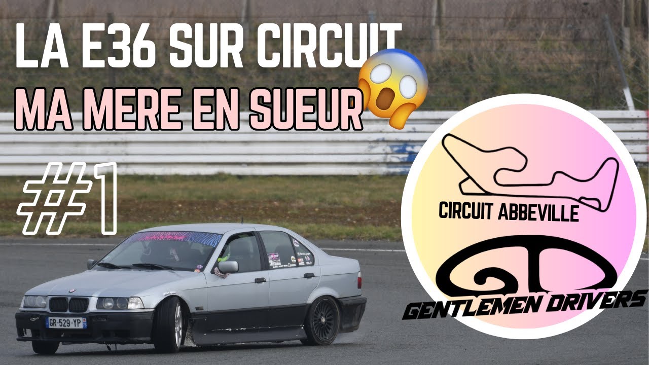LA E36 SUR LE CIRCUIT D'ABBEVILLE | MA MERE EN SUEUR !!!!  #1