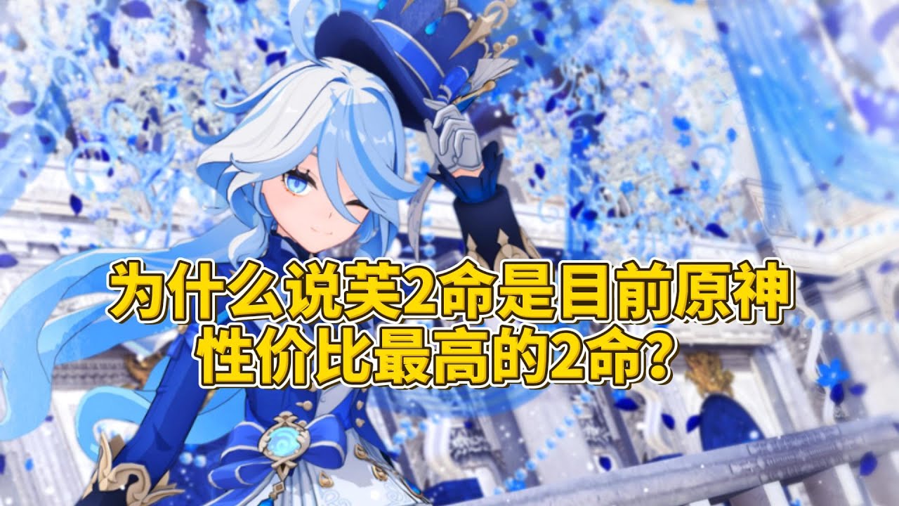 为什么说水神芙宁娜2命是目前原神性价比最高的2命？【原神】