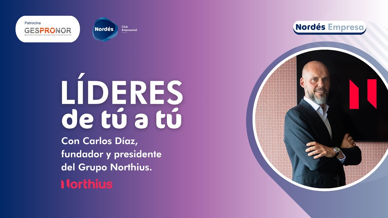Líderes de tú a tú | Con Carlos Díaz, fundador y presidente del Grupo Northius