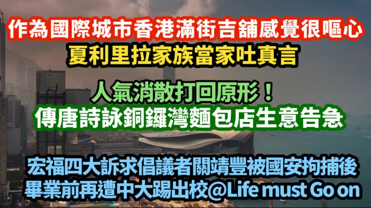 作為國際城市香港滿街吉舖感覺很嘔心！夏利里拉家族當家吐真言｜昔日排長龍！傳唐詩詠銅鑼灣高級麵包店生意告急｜四大訴求倡議者關靖豐被國拘捕後 再遭中大踢出校｜
