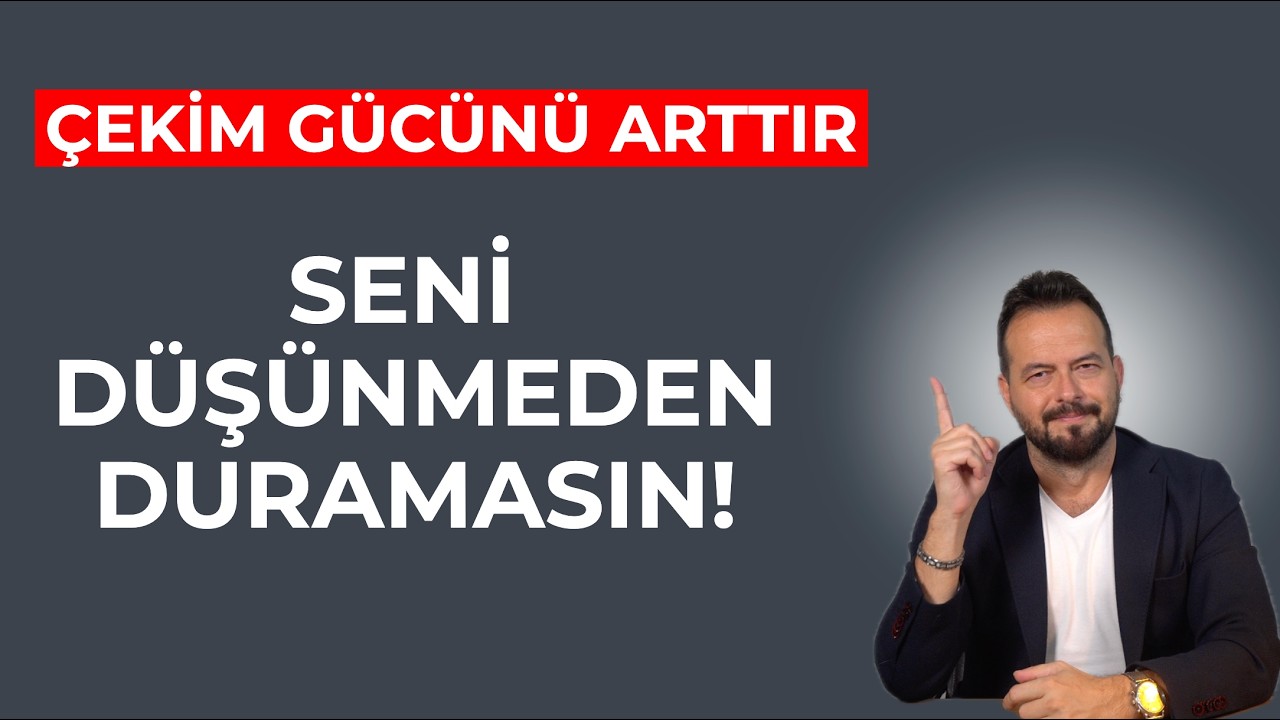 ÇEKİM GÜCÜNÜ ARTIR! SENİ DÜŞÜNMEDEN DURAMASIN!