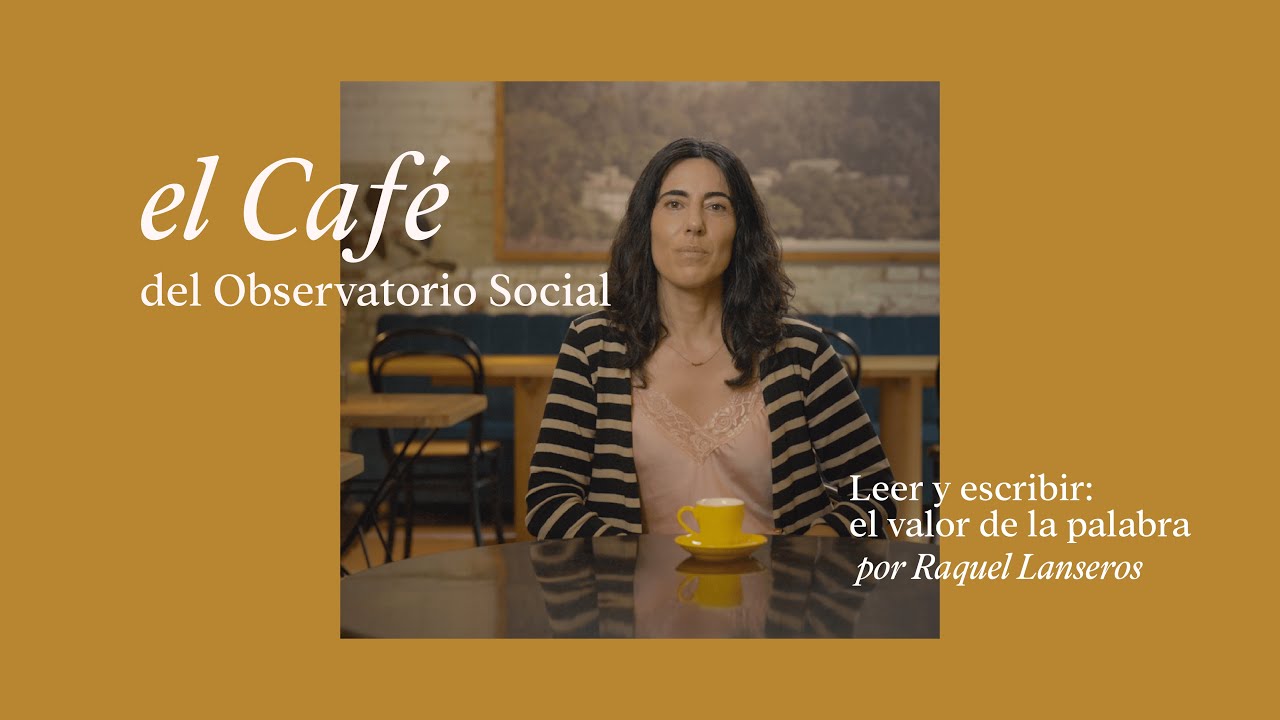 El Café del Observatorio Social | Leer y escribir: el valor de la palabra, por Raquel Lanseros