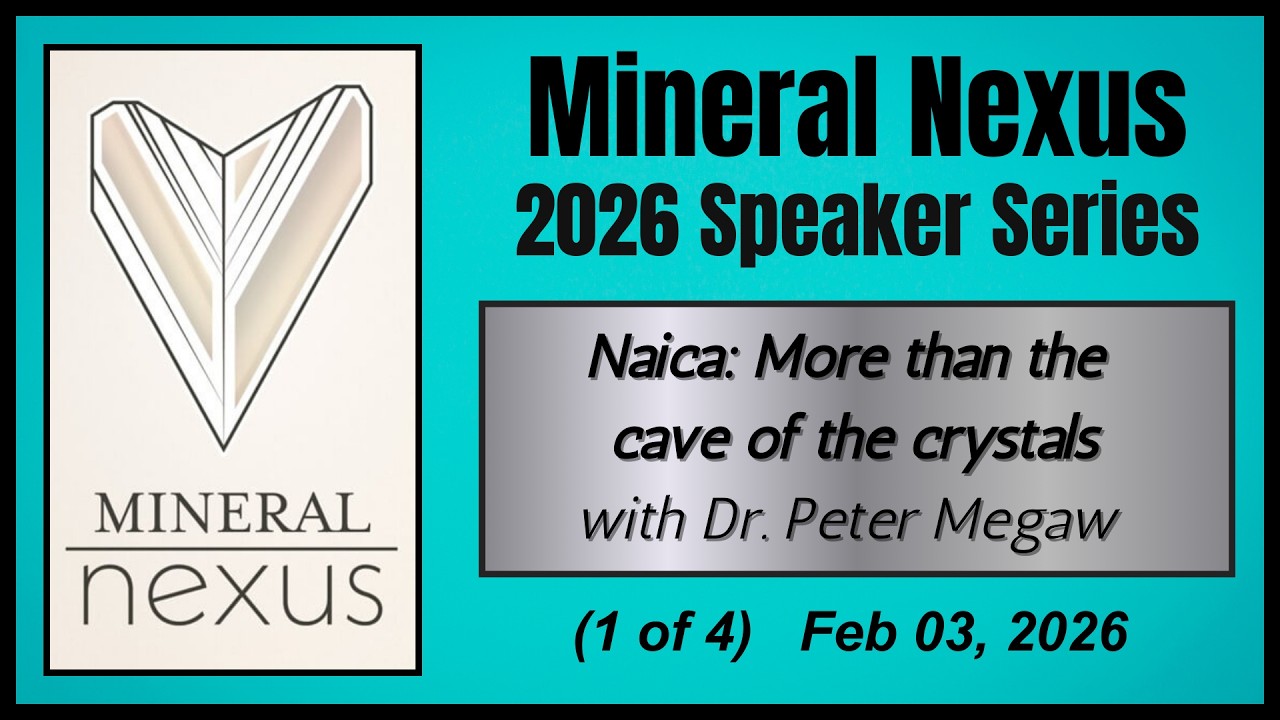 2026 Mineral Nexus Speaker Series 1 of 4 - Naica: More than the cave of crystals by Dr. Peter Megaw