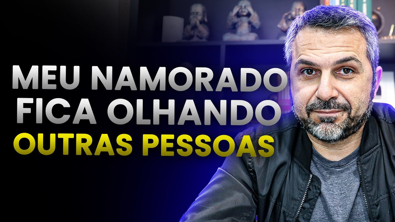 Meu namorado fica olhando outras pessoas
