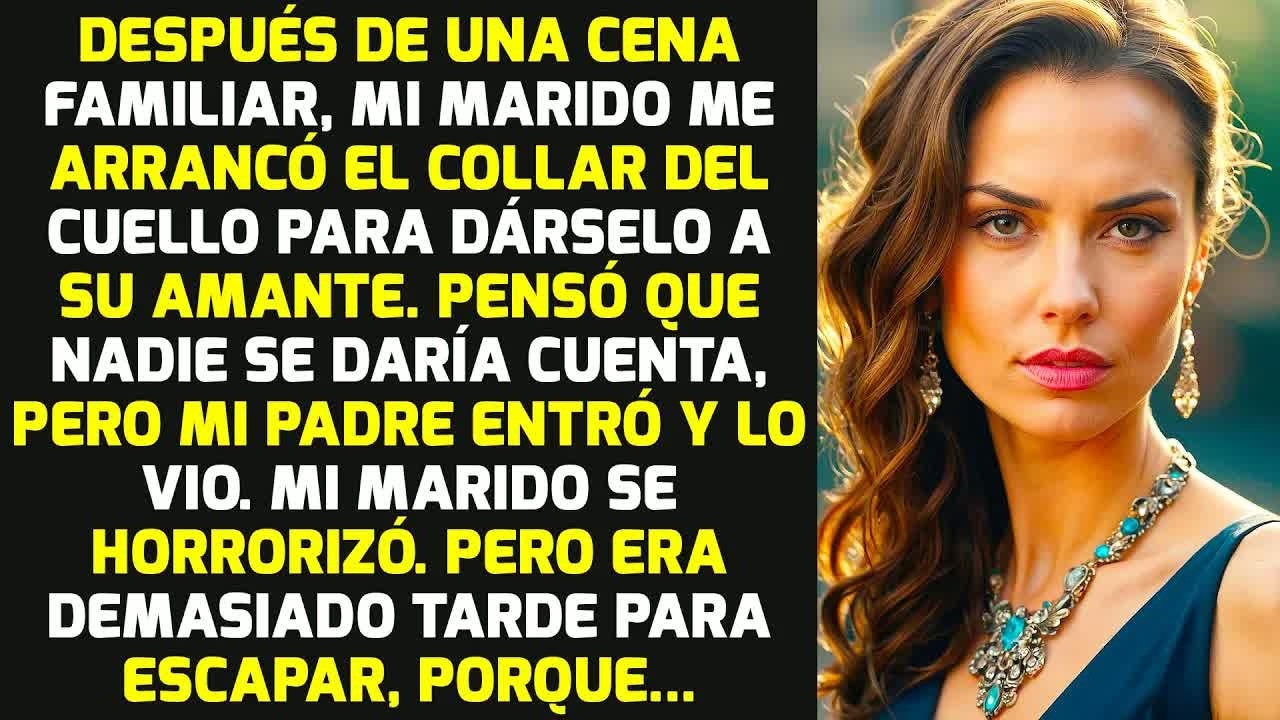 Después De Cenar Mi Marido Me Arrancó El Collar Del Cuello Pero Mi Padre Lo Vio... HISTORIAS LA VIDA