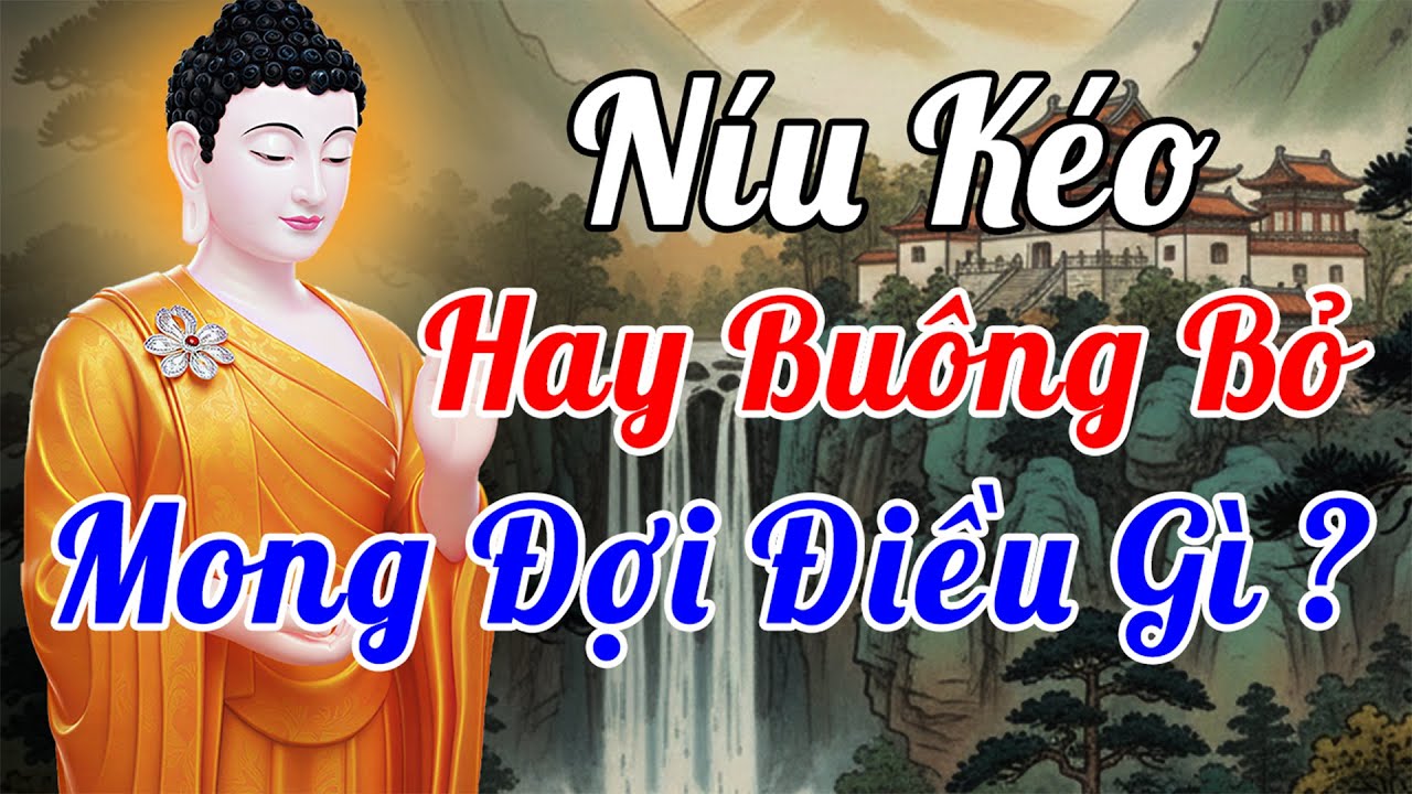 15 Phút Nghe Lời Phật Dạy: Khi Nào Nên Buông, Khi Nào Nên Giữ? | Chuyển Hóa Tâm Bám Cố Chấp