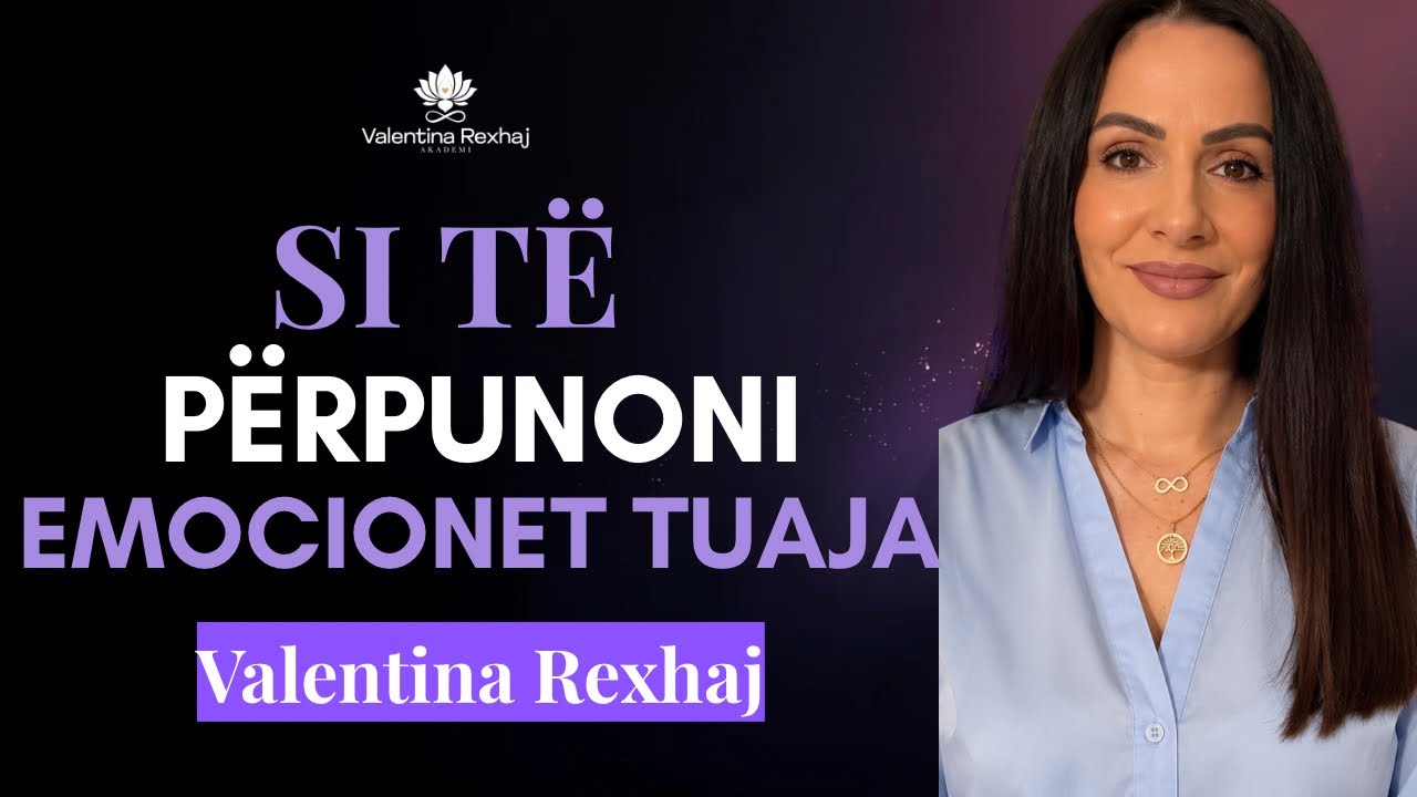 Si ti përpunoni emocionet tuaja dhe pse shëndeti juaj varet nga kjo - Valentina Rexhaj
