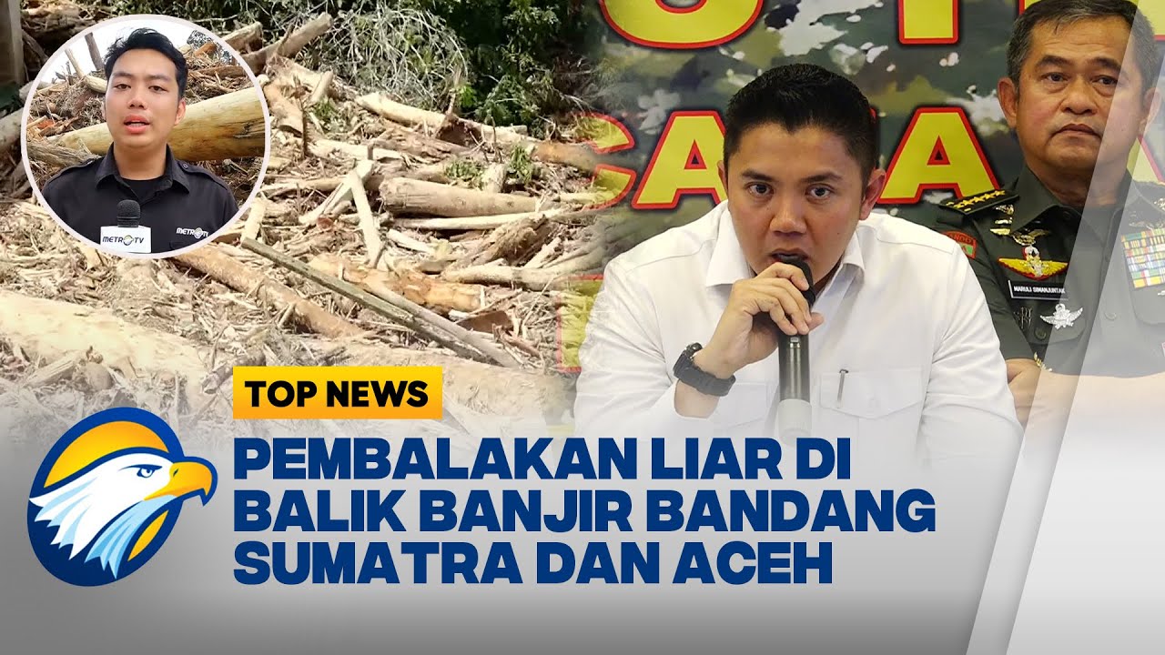 Dugaan Pembalakan Liar di Balik Bencana Banjir Sumatra dan Aceh | Top News