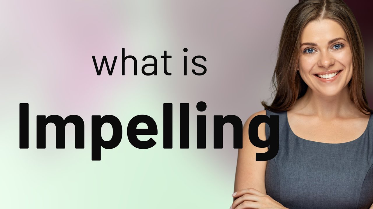 Impelling &mdash; meaning of IMPELLING