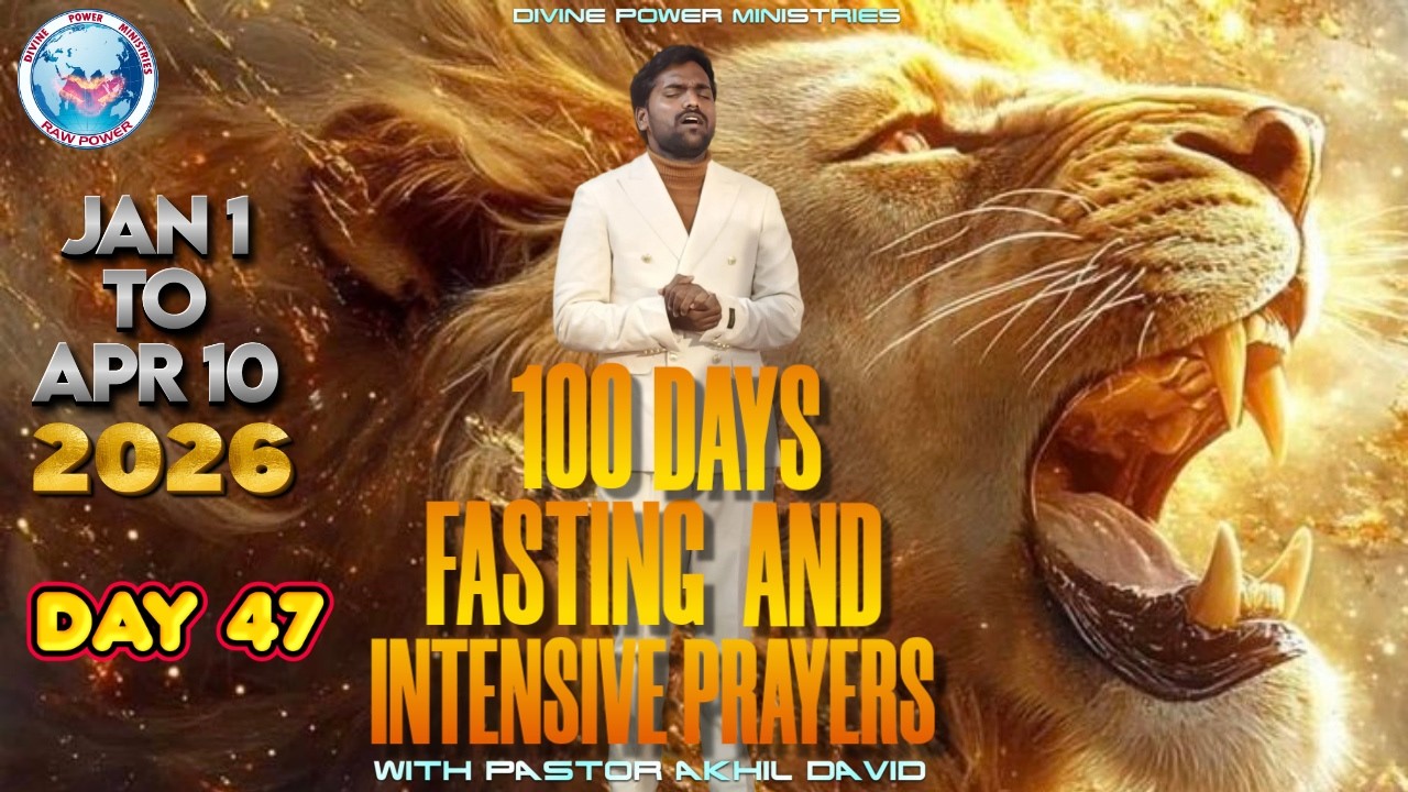 DAY 47 OF 100 DAYS PRAYER AND FASTING WITH PASTOR AKHIL DAVID