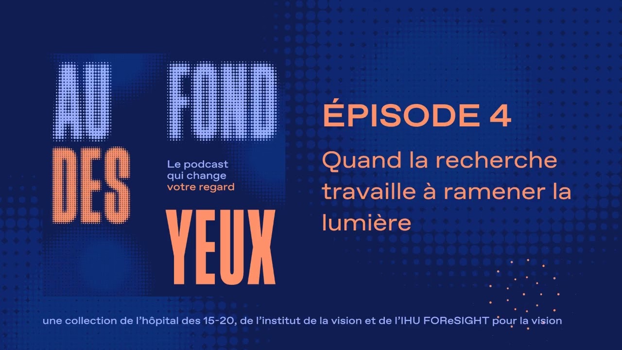 Au fond des yeux - S3 EP04 : Quand la recherche travaille à ramener la lumière