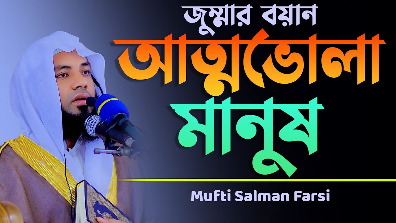 ``আত্মভোলা মানুষ'' জুম্মার বয়ান Mufti Salman Farsi