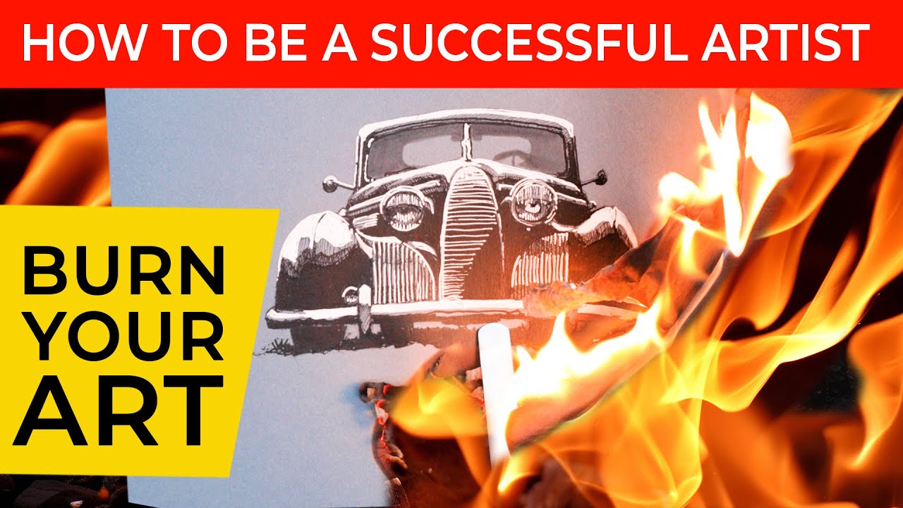 How to be a Successful Artist - Burn Your Art - Letting go of Perfectionism
