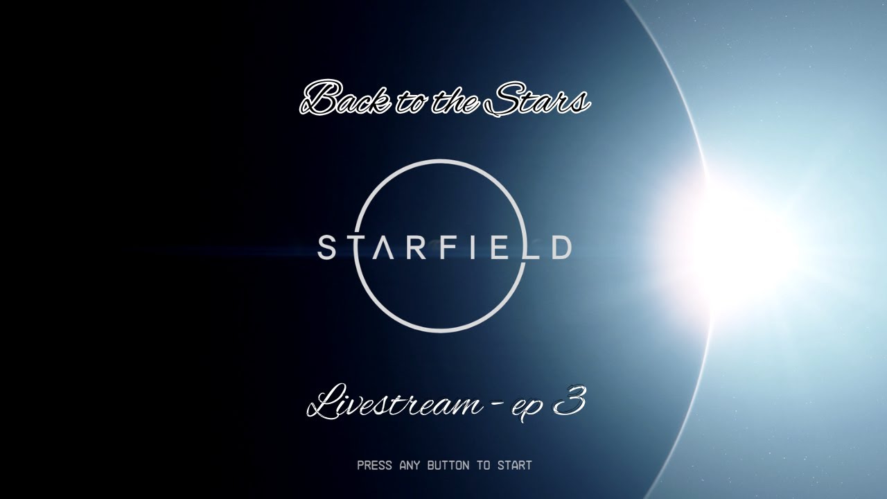 Back to the Stars livestream ep 3 - Starfield