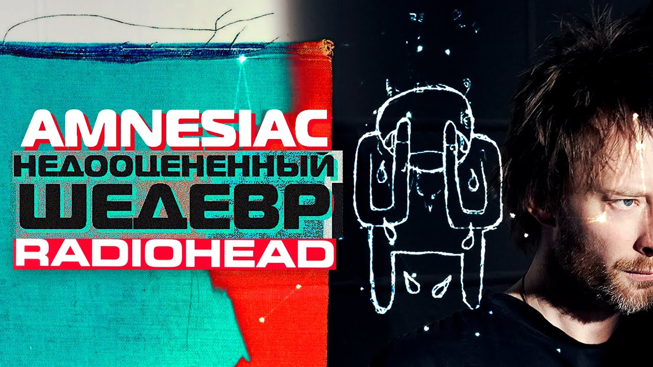 AMNESIAC: НЕДООЦЕНЁННЫЙ ШЕДЕВР ГРУППЫ RADIOHEAD