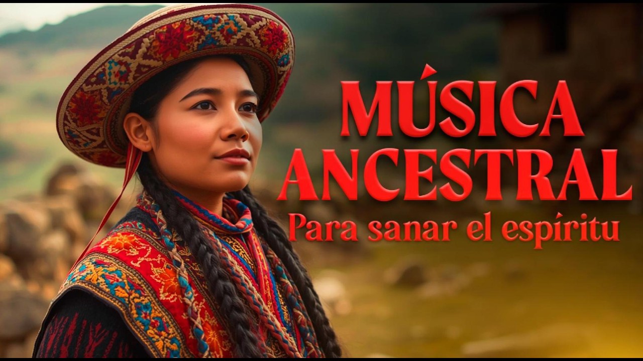 🌄🌿 Música Ancestral Andina para Sanar el Espíritu | Sonidos del Ande Relajantes 🎶✨