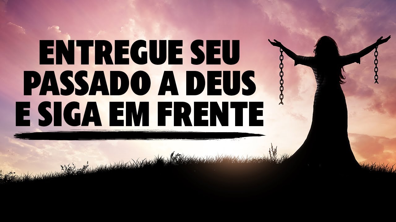 Entregue seu passado a Deus e siga em frente. Mensagem de Deus para você hoje