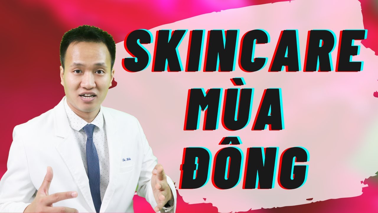DA CĂNG MƯỚT DÙ TRONG MÙA ĐÔNG - Cách chăm sóc da mùa Đông| Dr Hiếu