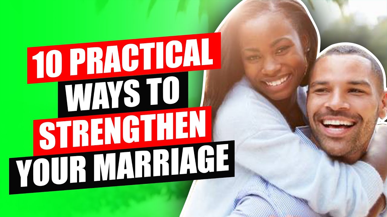 10 Practical Ways To Strengthen Your Marriage
