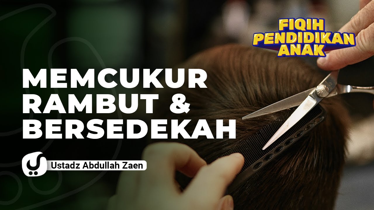 Fiqih Pendidikan Anak: Mencukur Rambut dan Bersedekah - Ustadz Abdullah Zaen, Lc., MA