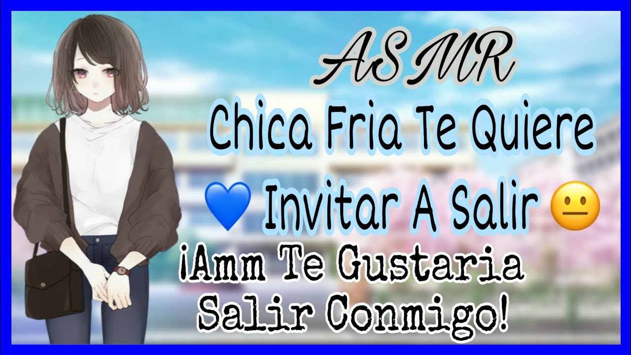 ASMR- Chica Fria Deside Invitarte  A Salir 💙